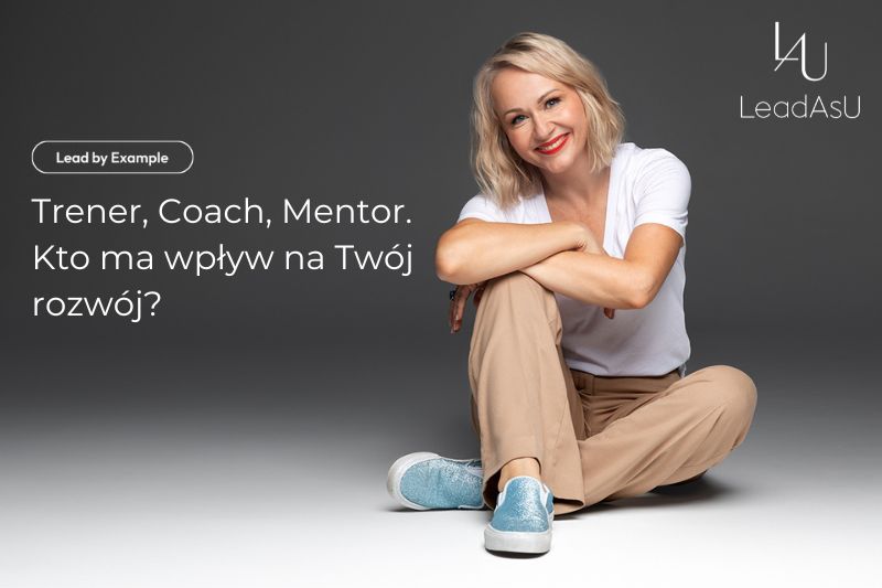 Lead by Example - Trener, Coach, Mentor. Kto ma wpływ na Twój rozwój