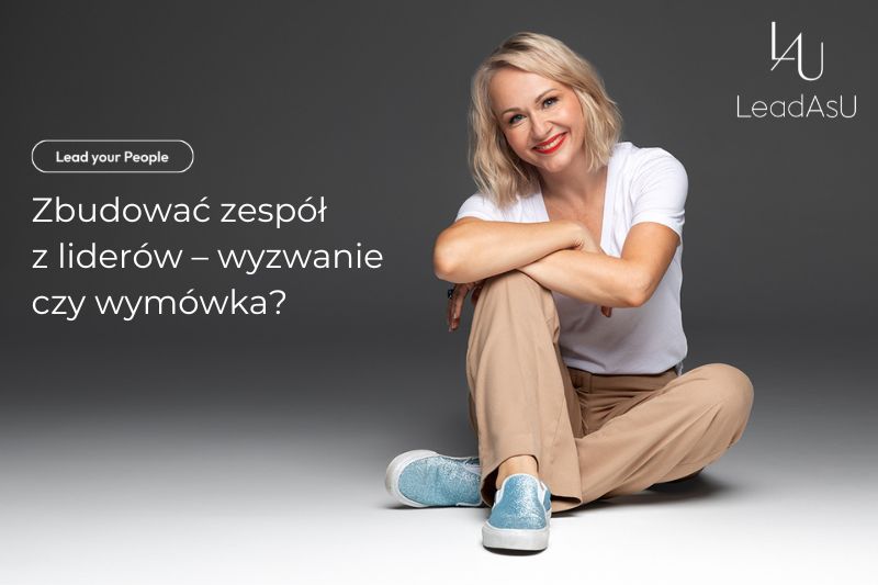 Zbudować zespół z&nbsp;liderów – wyzwanie czy&nbsp;wymówka?